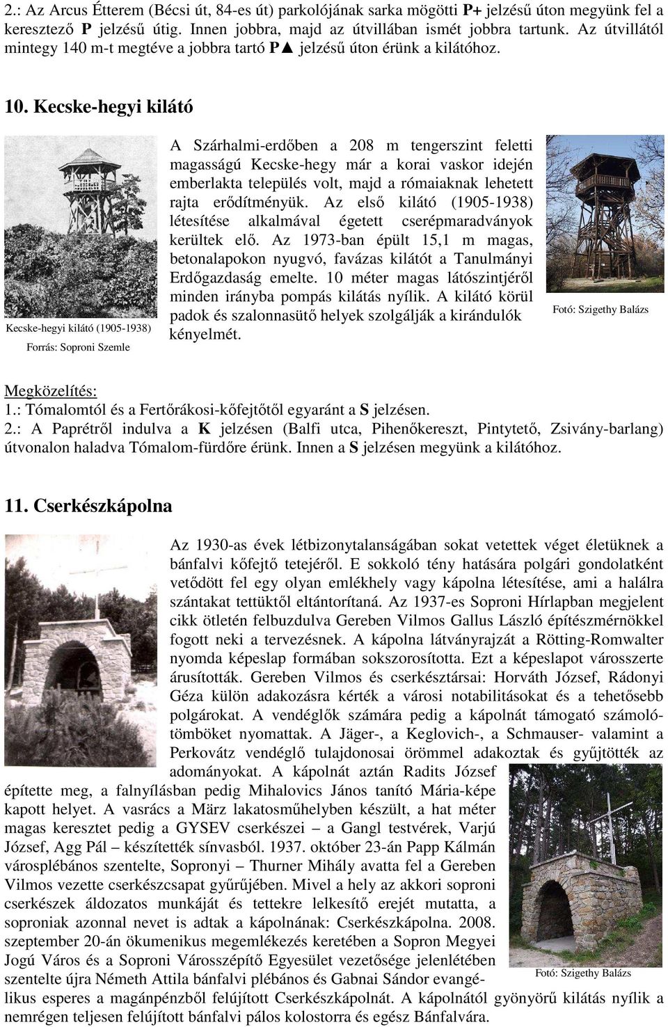 Kecske-hegyi kilátó Kecske-hegyi kilátó (1905-1938) Forrás: Soproni Szemle A Szárhalmi-erdıben a 208 m tengerszint feletti magasságú Kecske-hegy már a korai vaskor idején emberlakta település volt,