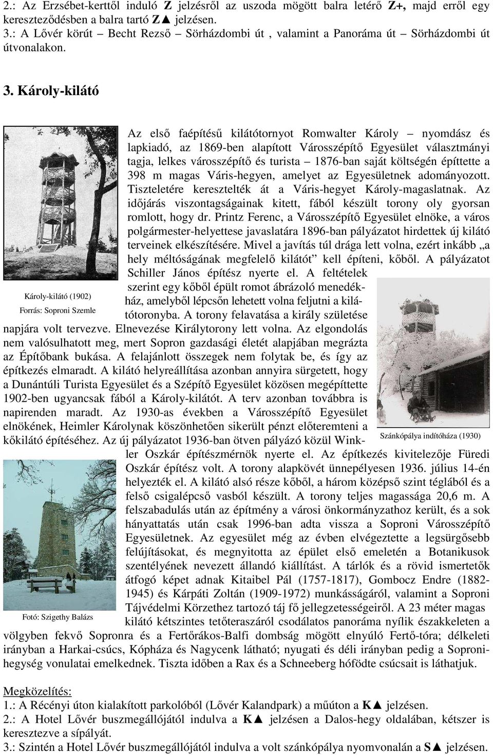 Károly-kilátó Az elsı faépítéső kilátótornyot Romwalter Károly nyomdász és lapkiadó, az 1869-ben alapított Városszépítı Egyesület választmányi tagja, lelkes városszépítı és turista 1876-ban saját