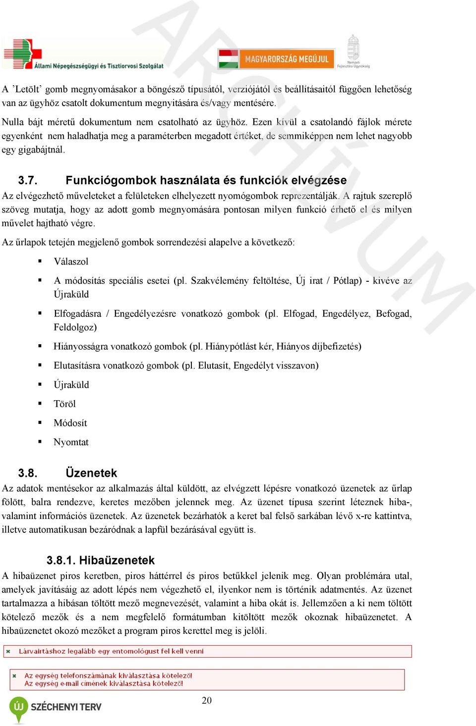 Ezen kívül a csatolandó fájlok mérete egyenként nem haladhatja meg a paraméterben megadott értéket, de semmiképpen nem lehet nagyobb egy gigabájtnál. 3.7.