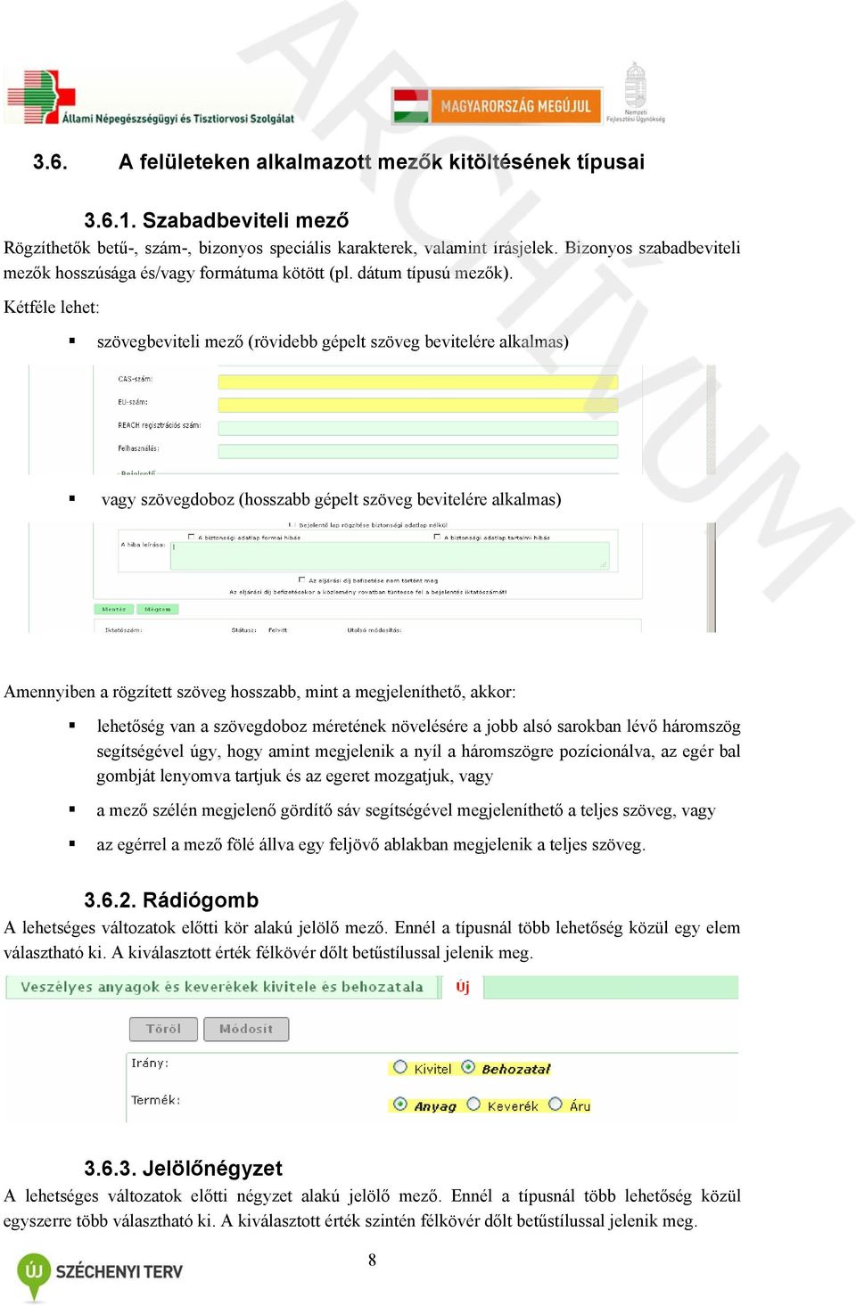 Kétféle lehet: szövegbeviteli mező (rövidebb gépelt szöveg bevitelére alkalmas) vagy szövegdoboz (hosszabb gépelt szöveg bevitelére alkalmas) Amennyiben a rögzített szöveg hosszabb, mint a