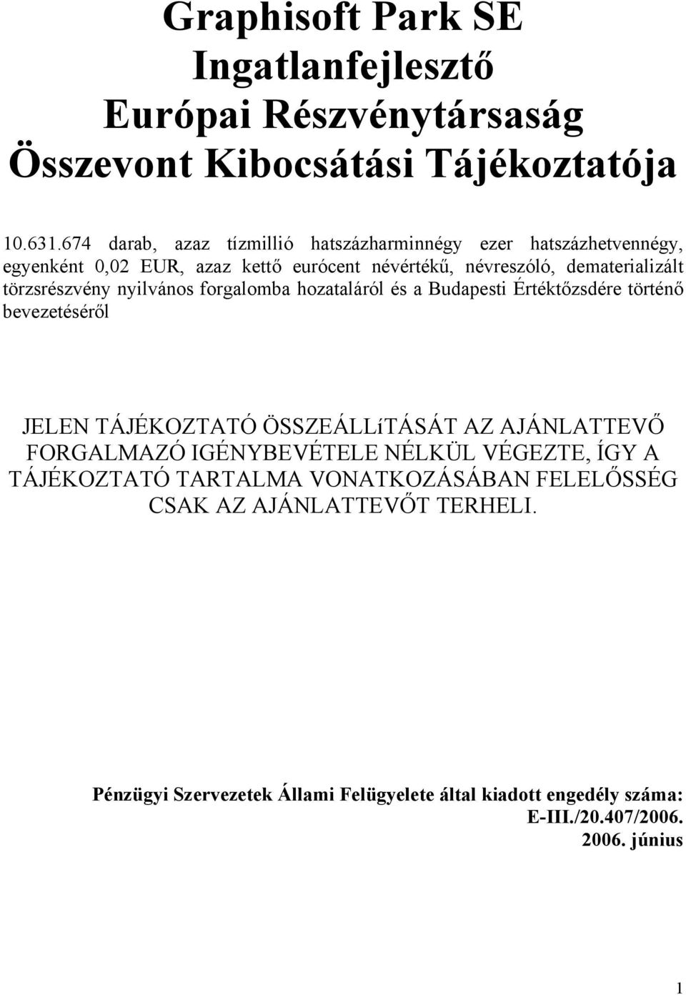 törzsrészvény nyilvános forgalomba hozataláról és a Budapesti Értéktőzsdére történő bevezetéséről JELEN TÁJÉKOZTATÓ ÖSSZEÁLLíTÁSÁT AZ AJÁNLATTEVŐ FORGALMAZÓ