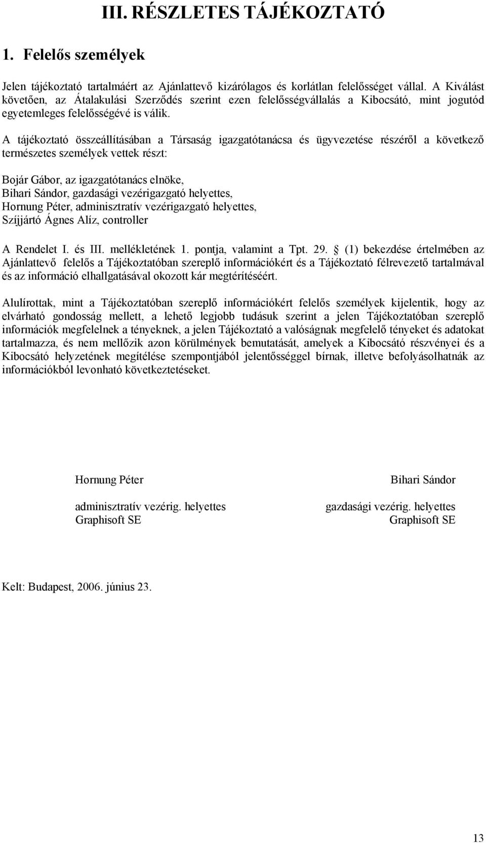 A tájékoztató összeállításában a Társaság igazgatótanácsa és ügyvezetése részéről a következő természetes személyek vettek részt: Bojár Gábor, az igazgatótanács elnöke, Bihari Sándor, gazdasági