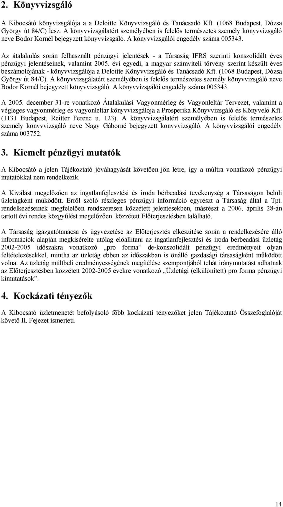 Az átalakulás során felhasznált pénzügyi jelentések - a Társaság IFRS szerinti konszolidált éves pénzügyi jelentéseinek, valamint 2005.