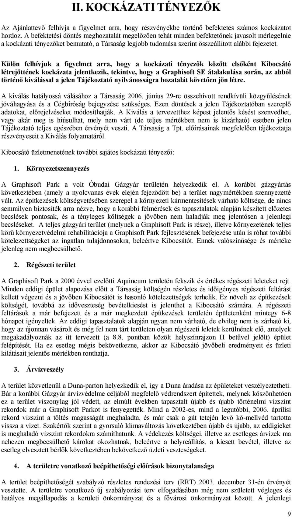 Külön felhívjuk a figyelmet arra, hogy a kockázati tényezők között elsőként Kibocsátó létrejöttének kockázata jelentkezik, tekintve, hogy a Graphisoft SE átalakulása során, az abból történő