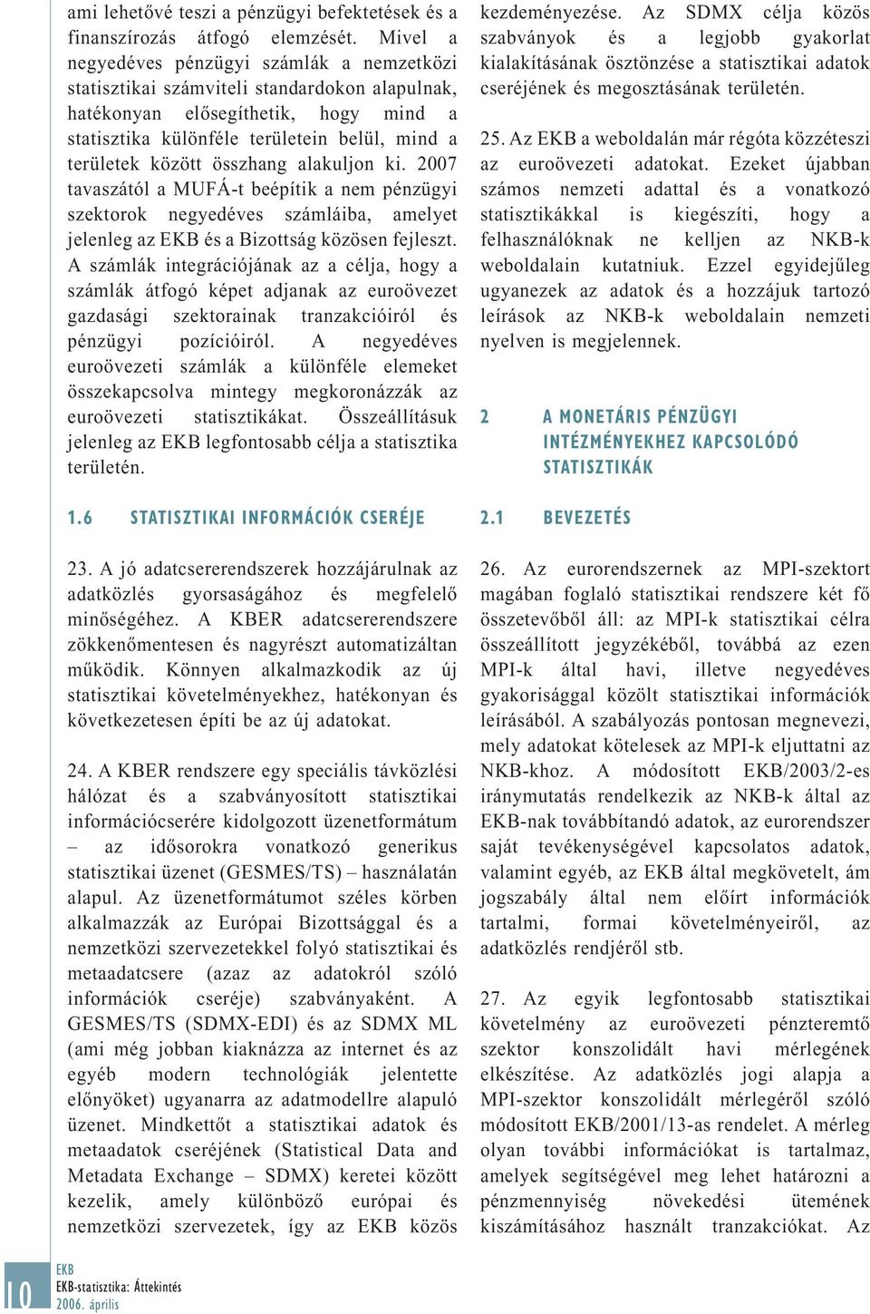 összhang alakuljon ki. 2007 tavaszától a MUFÁ-t beépítik a nem pénzügyi szektorok negyedéves számláiba, amelyet jelenleg az és a Bizottság közösen fejleszt.