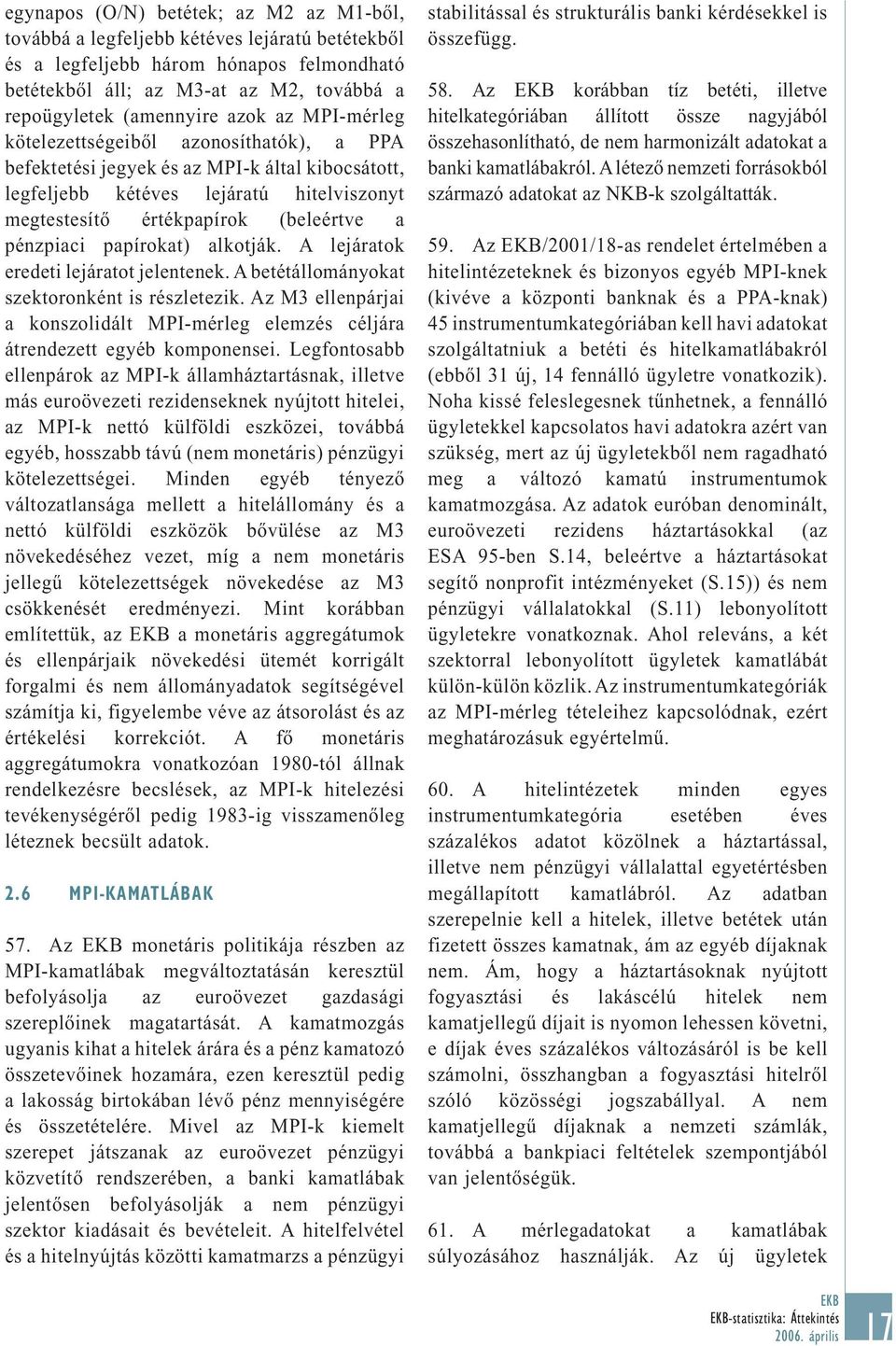 pénzpiaci papírokat) alkotják. A lejáratok eredeti lejáratot jelentenek. A betétállományokat szektoronként is részletezik.