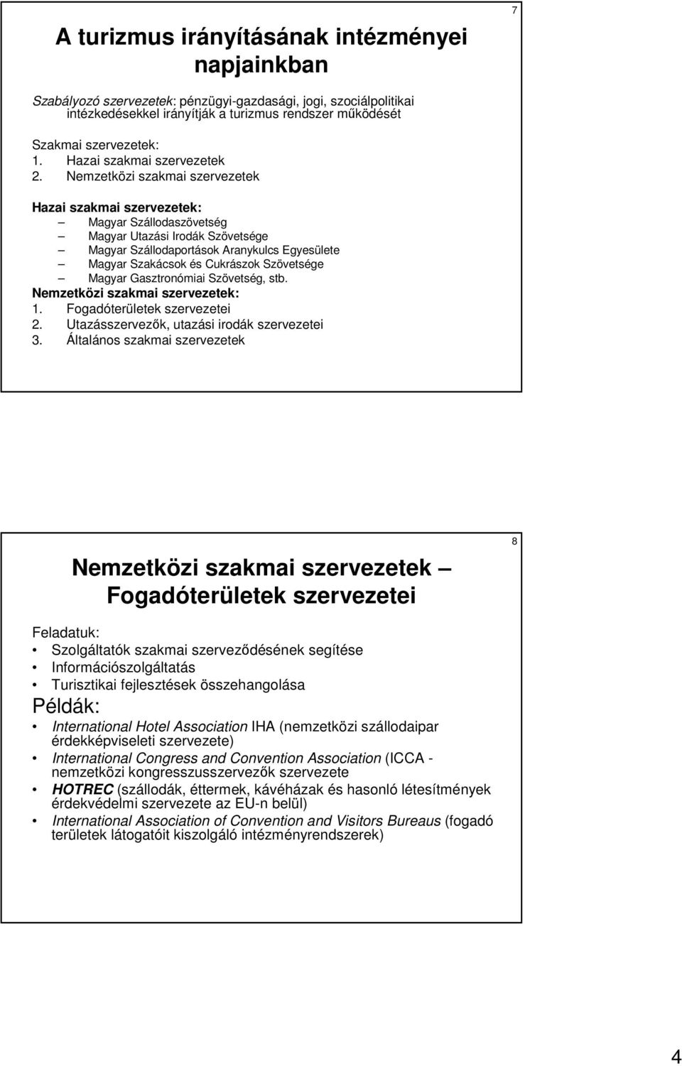 Nemzetközi szakmai szervezetek Hazai szakmai szervezetek: Magyar Szállodaszövetség Magyar Utazási Irodák Szövetsége Magyar Szállodaportások Aranykulcs Egyesülete Magyar Szakácsok és Cukrászok