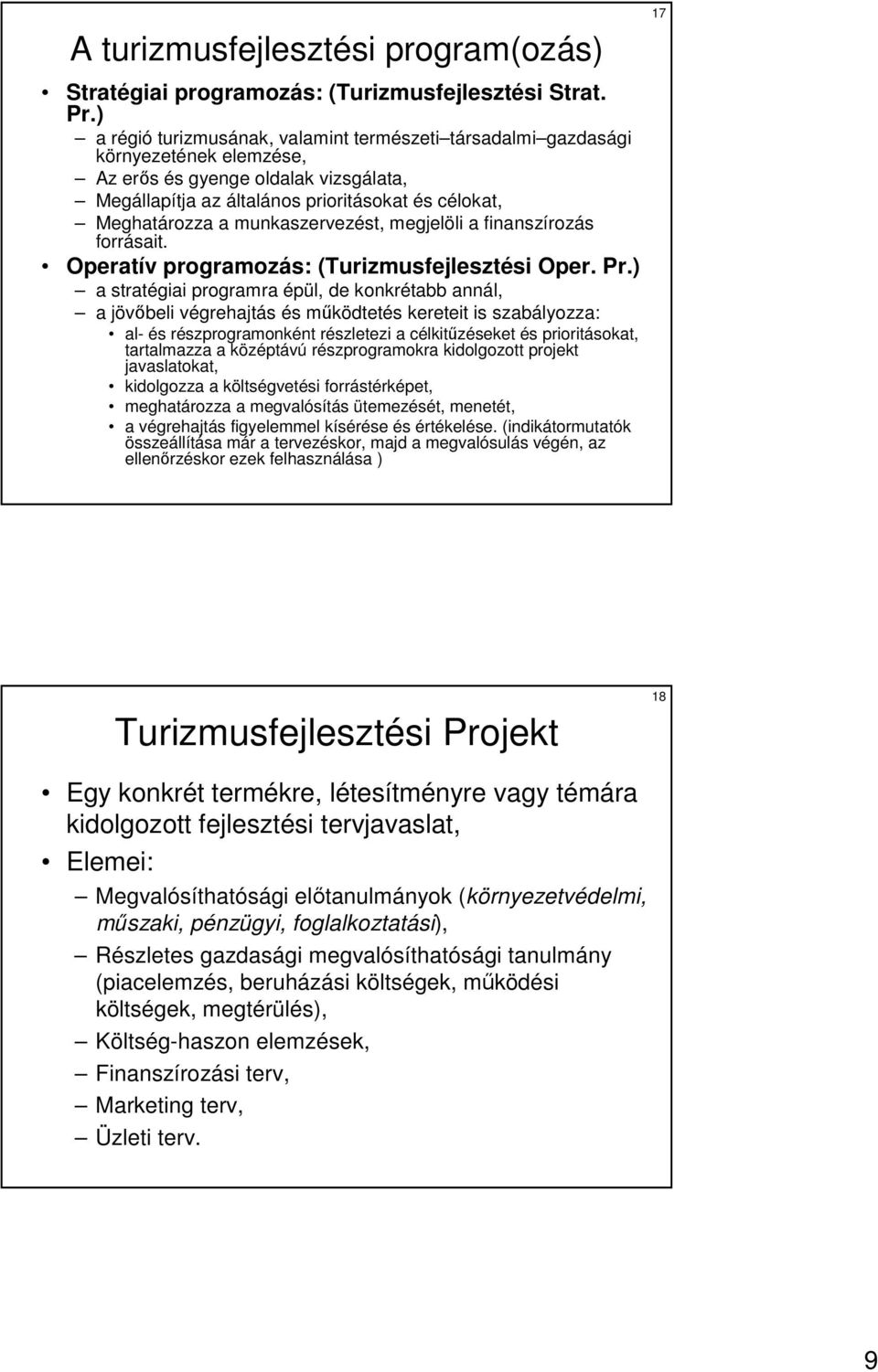 munkaszervezést, megjelöli a finanszírozás forrásait. Operatív programozás: (Turizmusfejlesztési Oper. Pr.