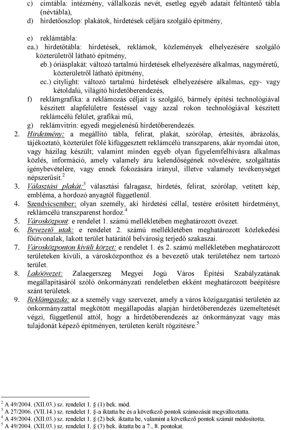 ) óriásplakát: változó tartalmú hirdetések elhelyezésére alkalmas, nagyméretű, közterületről látható építmény, ec.