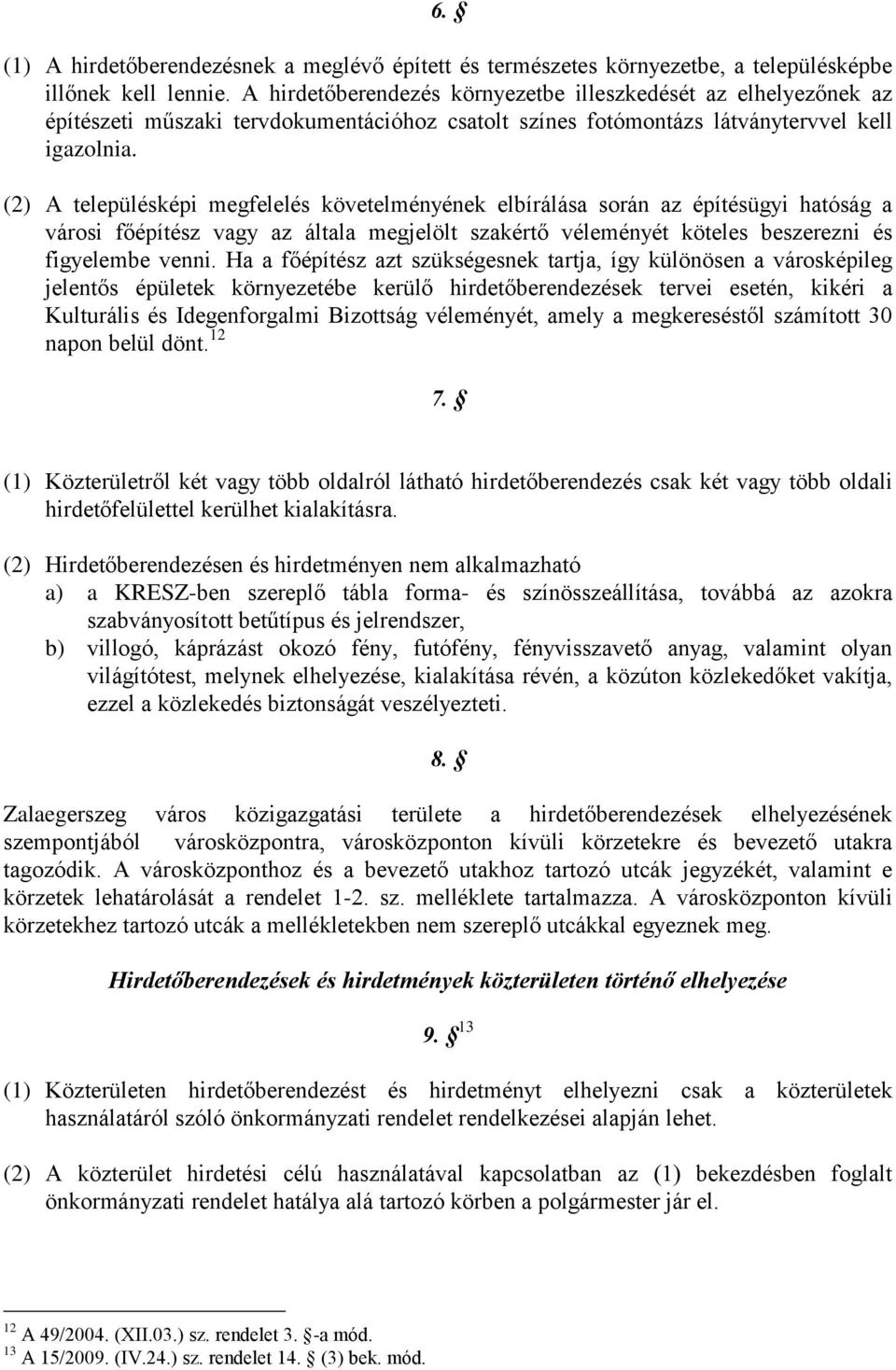 (2) A településképi megfelelés követelményének elbírálása során az építésügyi hatóság a városi főépítész vagy az általa megjelölt szakértő véleményét köteles beszerezni és figyelembe venni.