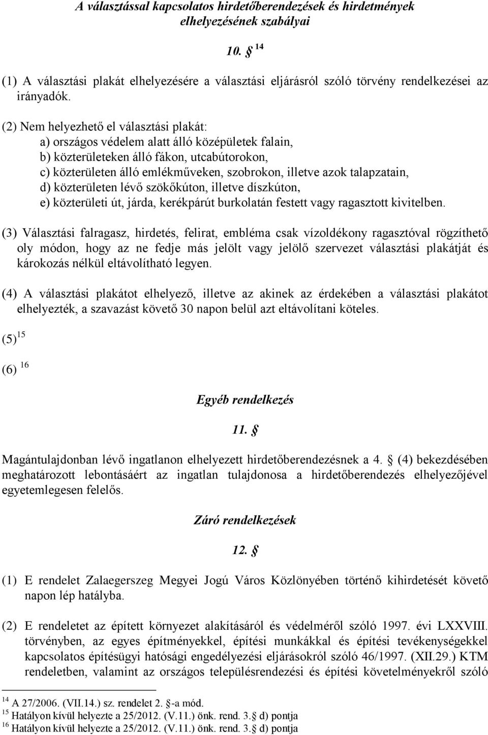 talapzatain, d) közterületen lévő szökőkúton, illetve díszkúton, e) közterületi út, járda, kerékpárút burkolatán festett vagy ragasztott kivitelben.