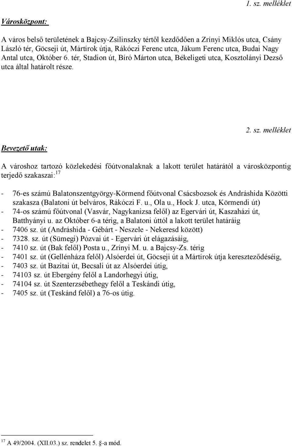 Nagy Antal utca, Október 6. tér, Stadion út, Bíró Márton utca, Békeligeti utca, Kosztolányi Dezső utca által határolt része. Bevezető utak: 2. sz.