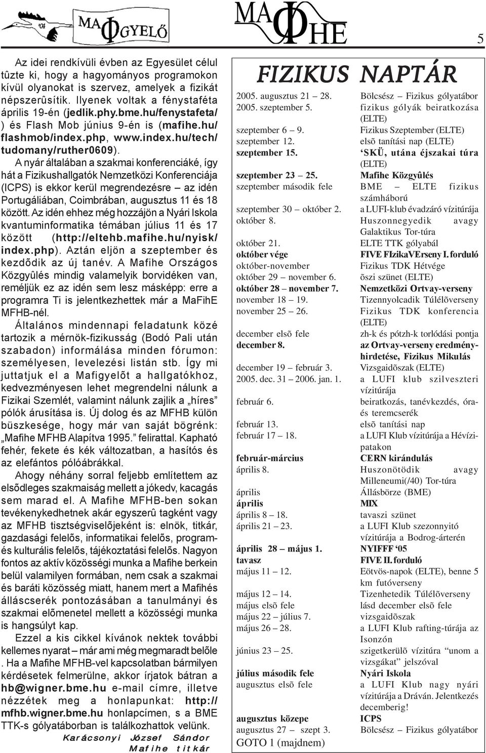 A nyár általában a szakmai konferenciáké, így hát a Fizikushallgatók Nemzetközi Konferenciája (ICPS) is ekkor kerül megrendezésre az idén Portugáliában, Coimbrában, augusztus 11 és 18 között.