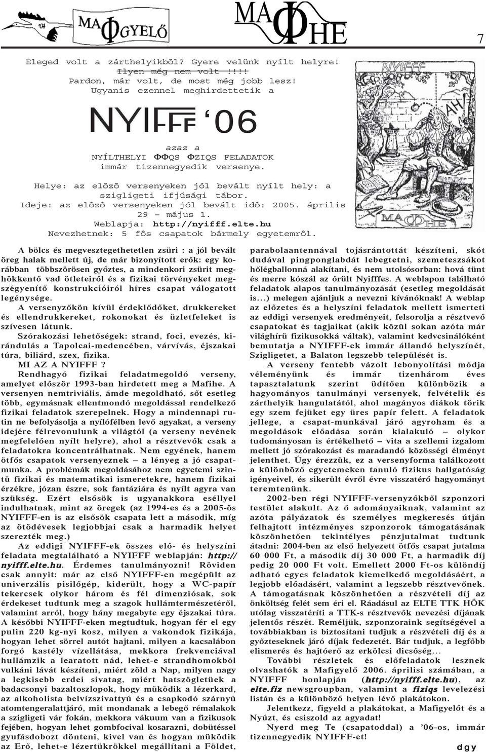 Ideje: az elôzô versenyeken jól bevált idô: 2005. április 29 május 1. Weblapja: http://nyifff.elte.hu Nevezhetnek: 5 fôs csapatok bármely egyetemrôl.