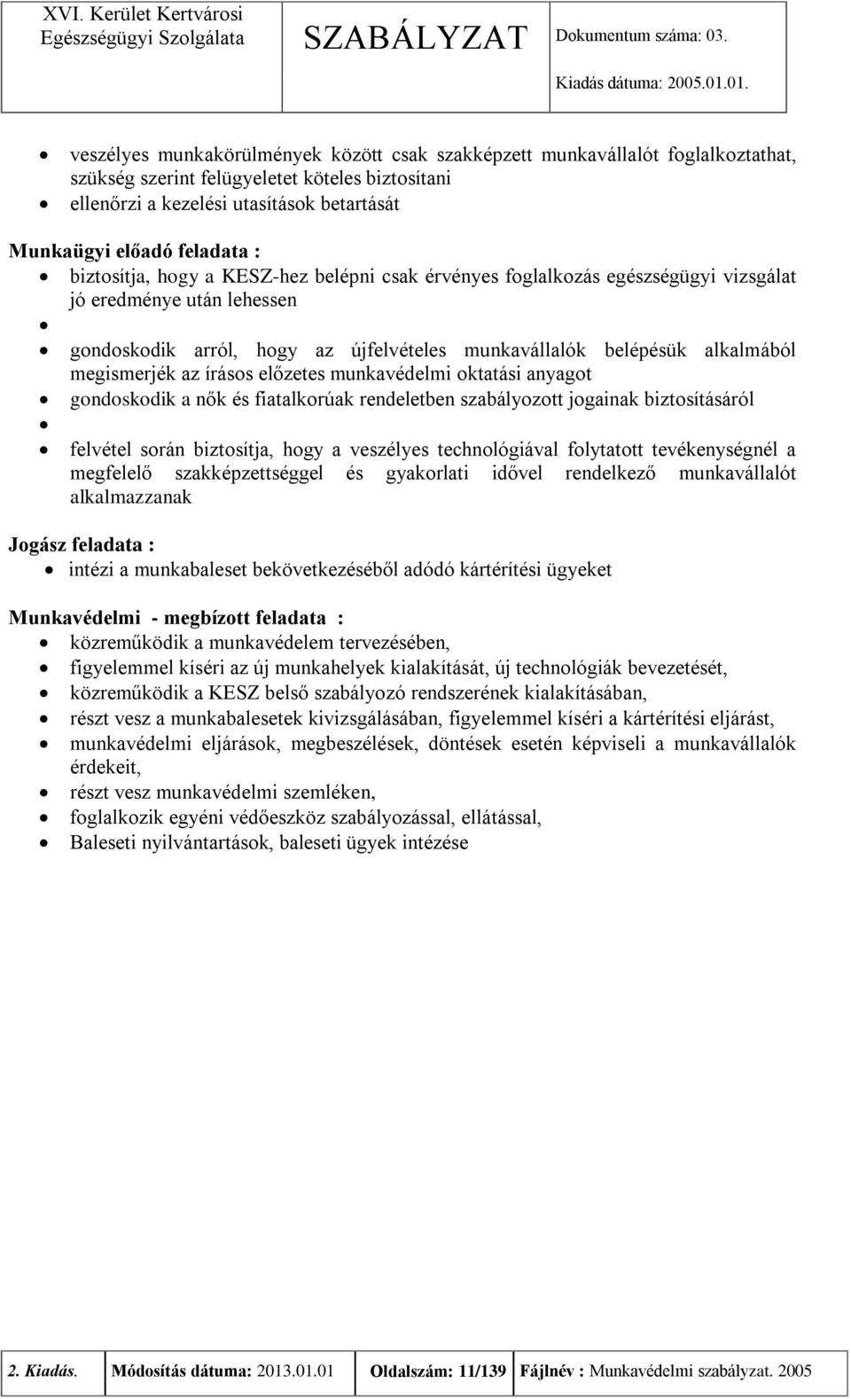 megismerjék az írásos előzetes munkavédelmi oktatási anyagot gondoskodik a nők és fiatalkorúak rendeletben szabályozott jogainak biztosításáról felvétel során biztosítja, hogy a veszélyes