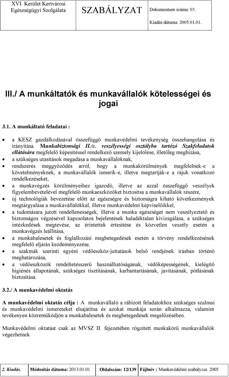 meggyőződés arról, hogy a munkakörülmények megfelelnek-e a követelményeknek, a munkavállalók ismerik-e, illetve megtartják-e a rájuk vonatkozó rendelkezéseket, a munkavégzés körülményeihez igazodó,