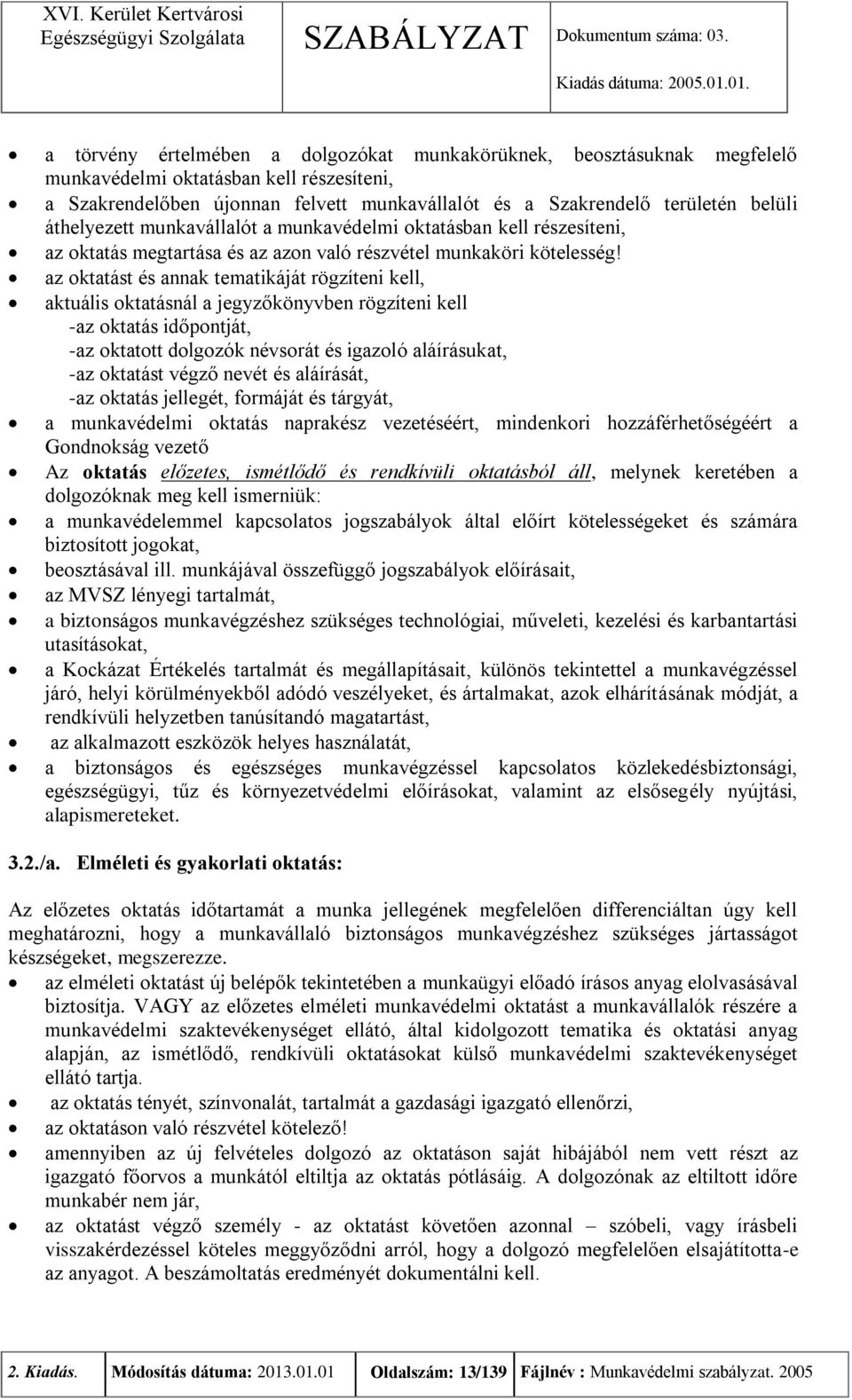 az oktatást és annak tematikáját rögzíteni kell, aktuális oktatásnál a jegyzőkönyvben rögzíteni kell -az oktatás időpontját, -az oktatott dolgozók névsorát és igazoló aláírásukat, -az oktatást végző