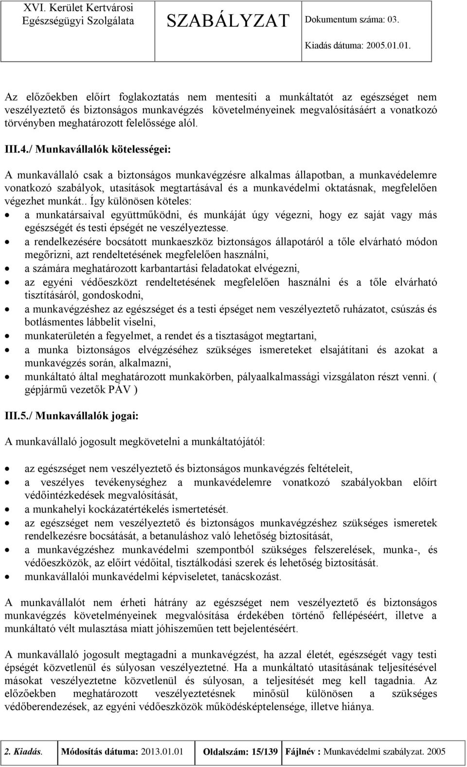 / Munkavállalók kötelességei: A munkavállaló csak a biztonságos munkavégzésre alkalmas állapotban, a munkavédelemre vonatkozó szabályok, utasítások megtartásával és a munkavédelmi oktatásnak,