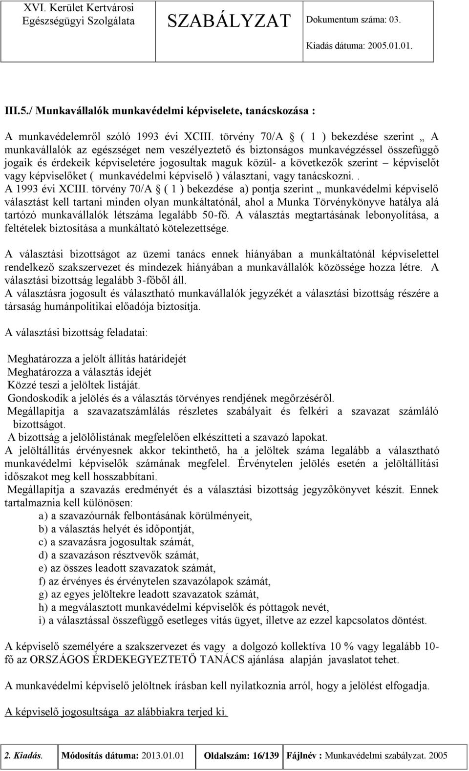 szerint képviselőt vagy képviselőket ( munkavédelmi képviselő ) választani, vagy tanácskozni.. A 1993 évi XCIII.