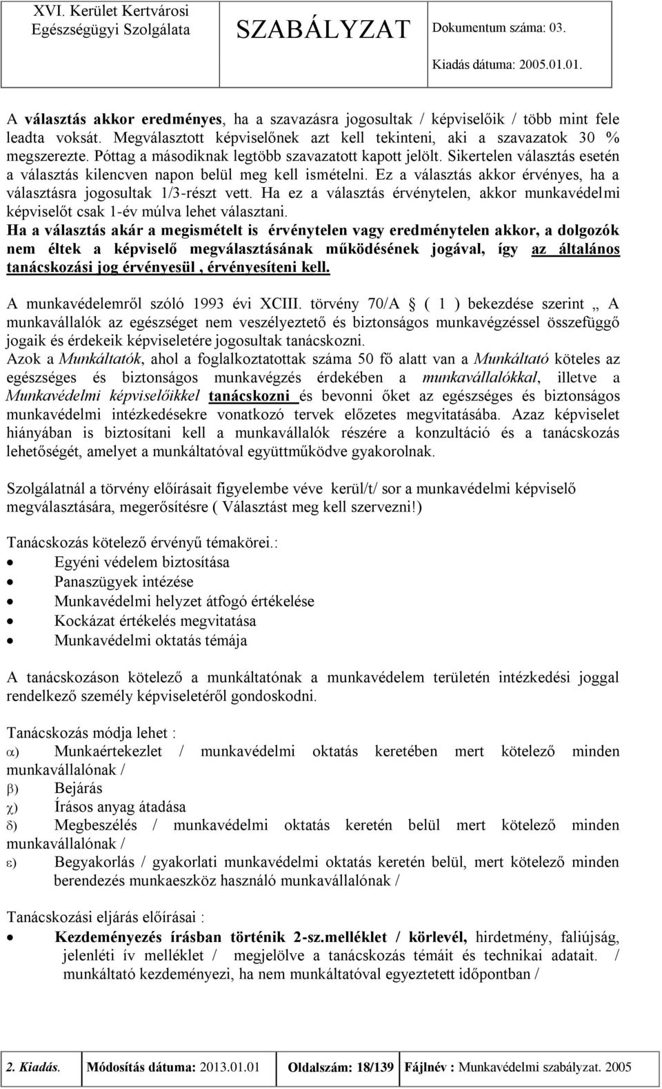 Ez a választás akkor érvényes, ha a választásra jogosultak 1/3-részt vett. Ha ez a választás érvénytelen, akkor munkavédelmi képviselőt csak 1-év múlva lehet választani.