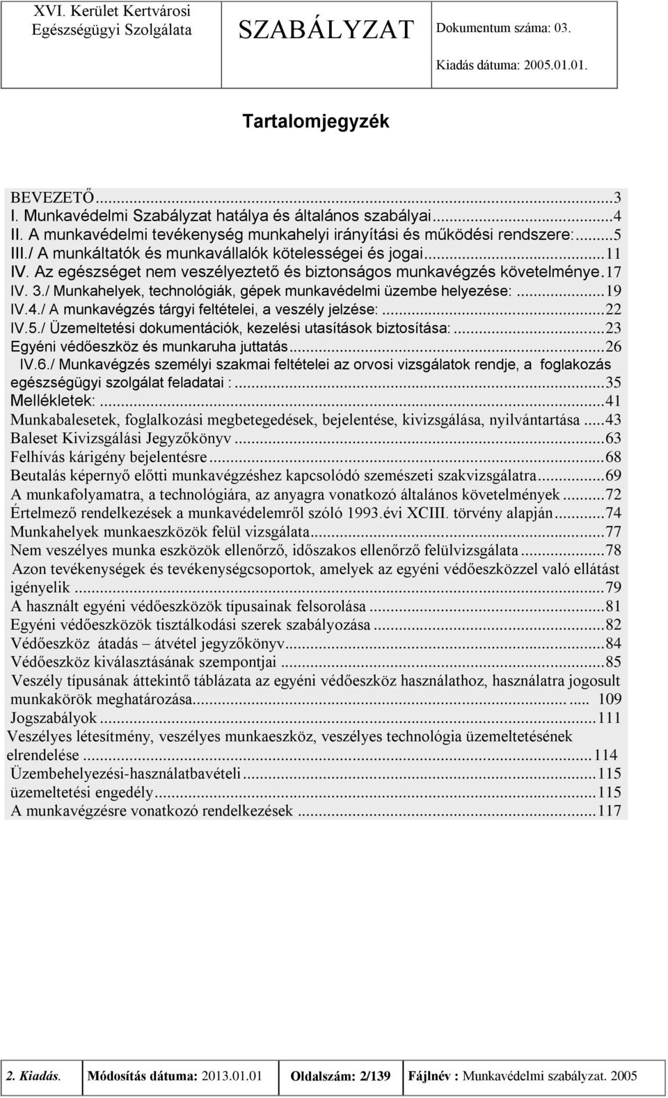 / Munkahelyek, technológiák, gépek munkavédelmi üzembe helyezése:... 19 IV.4./ A munkavégzés tárgyi feltételei, a veszély jelzése:... 22 IV.5.