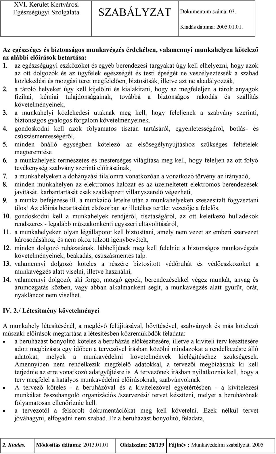 kell kijelölni és kialakítani, hogy az megfeleljen a tárolt anyagok fizikai, kémiai tulajdonságainak, továbbá a biztonságos rakodás és szállítás követelményeinek, a munkahelyi közlekedési utaknak meg