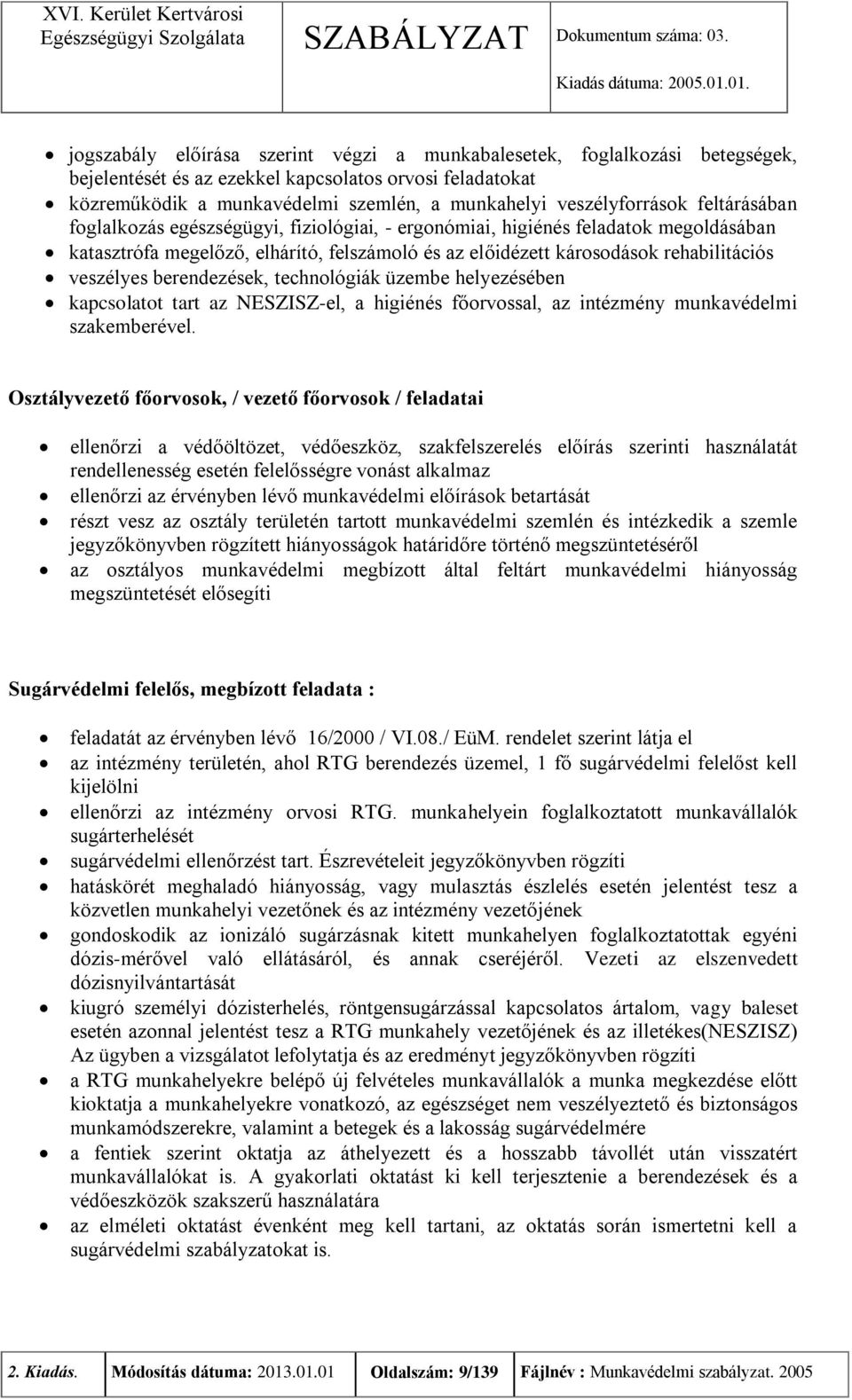 rehabilitációs veszélyes berendezések, technológiák üzembe helyezésében kapcsolatot tart az NESZISZ-el, a higiénés főorvossal, az intézmény munkavédelmi szakemberével.