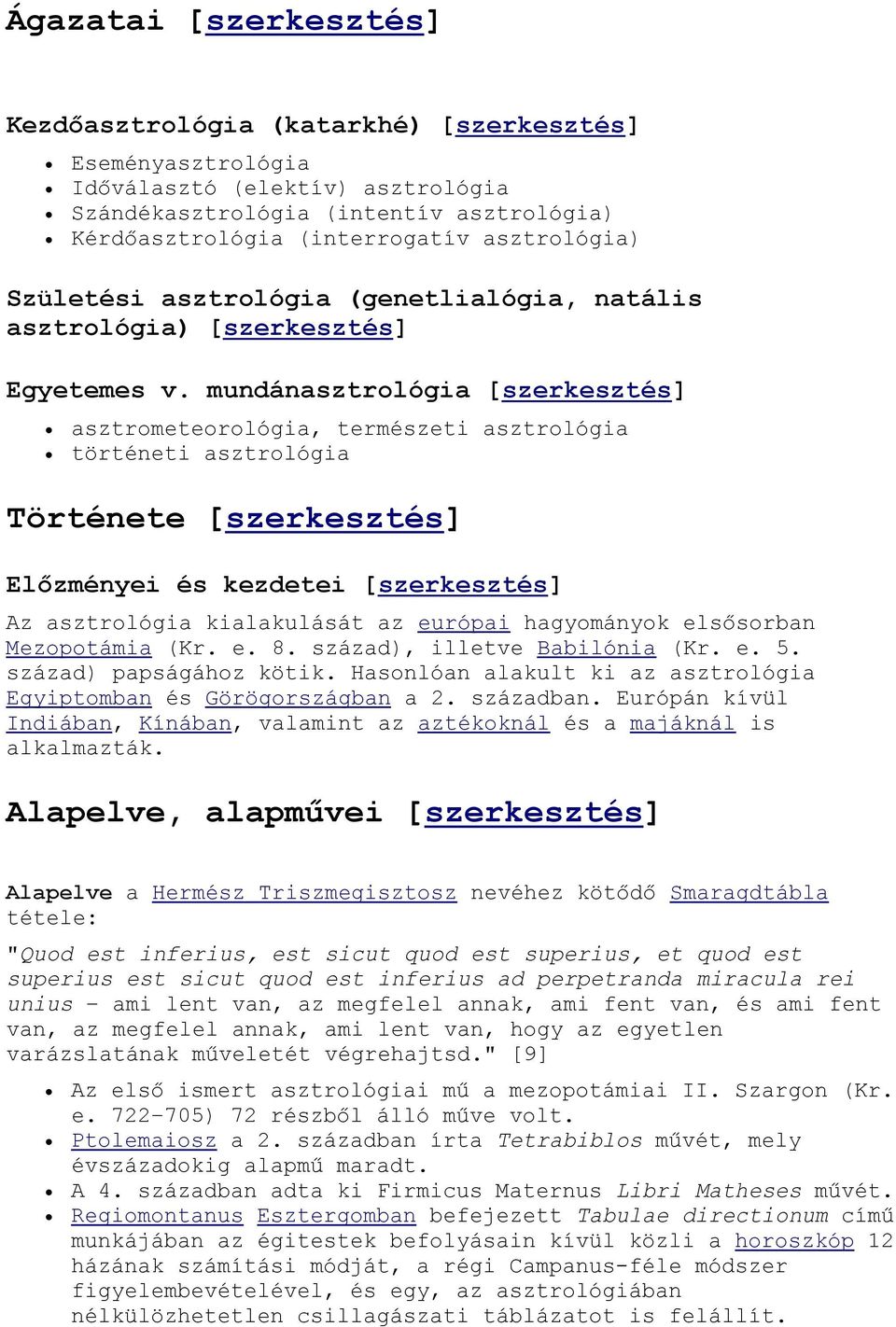 mundánasztrológia [szerkesztés] asztrometeorológia, természeti asztrológia történeti asztrológia Története [szerkesztés] Előzményei és kezdetei [szerkesztés] Az asztrológia kialakulását az európai