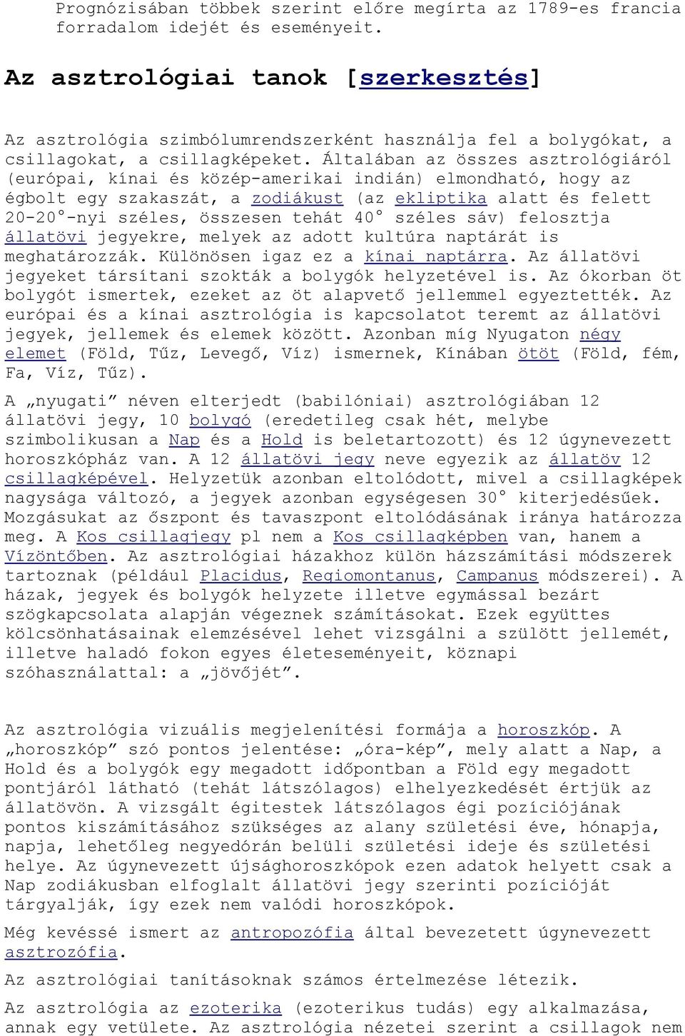 Általában az összes asztrológiáról (európai, kínai és közép-amerikai indián) elmondható, hogy az égbolt egy szakaszát, a zodiákust (az ekliptika alatt és felett 20-20 -nyi széles, összesen tehát 40