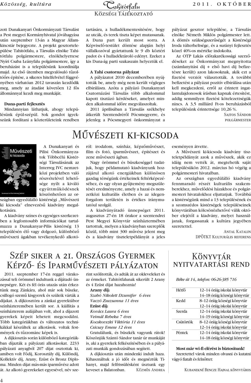 Az elsô ütemben megvalósuló tûzoltóôrs építése, a sikeres hitelfelvétel függvényében várhatóan 2012 tavaszán kezdôdik meg, amely az átadást követôen 12 fôs állománnyal kezdi meg munkáját.