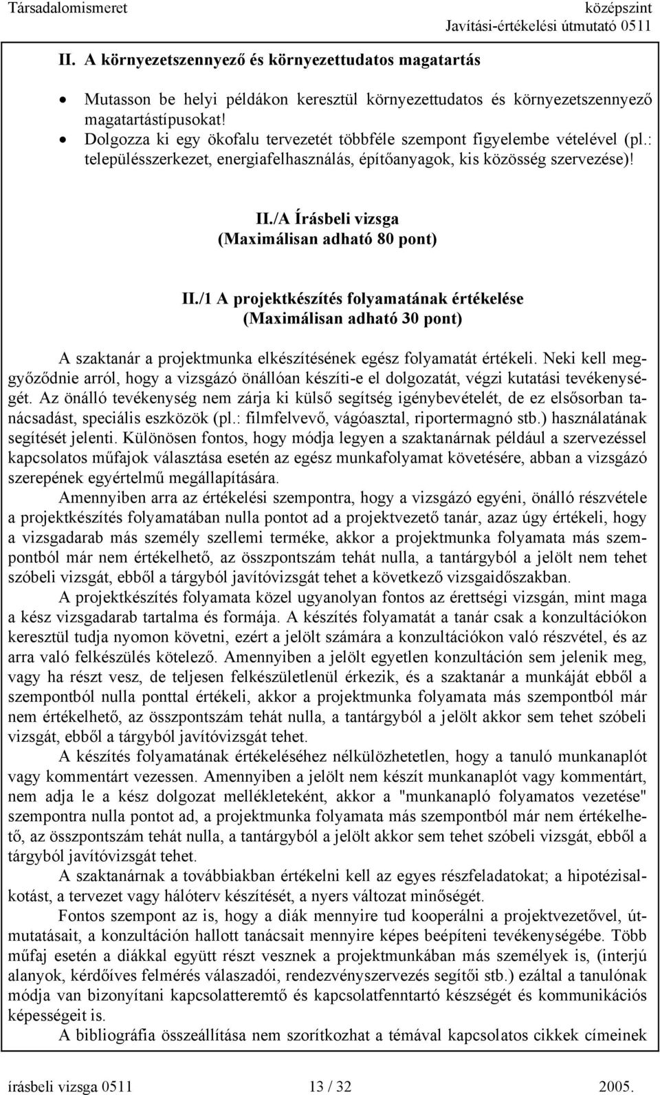 ./a Írásbeli vizsga (Maximálisan adható 80 pont)./1 A projektkészítés folyamatának értékelése (Maximálisan adható 30 pont) A szaktanár a projektmunka elkészítésének egész folyamatát értékeli.