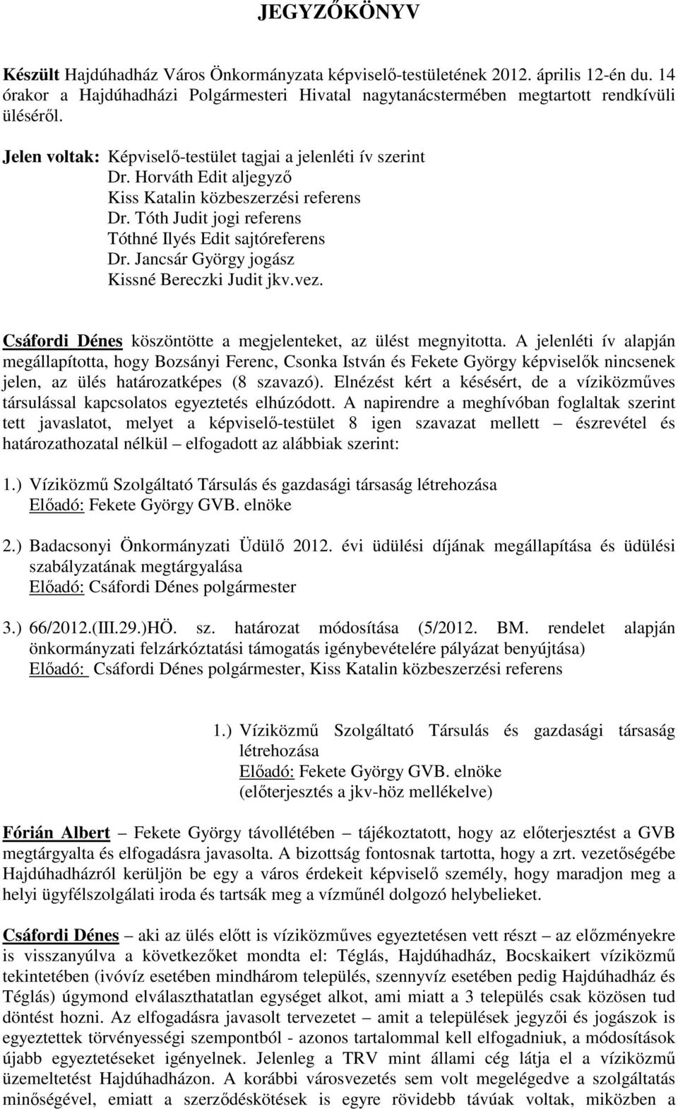 Jancsár György jogász Kissné Bereczki Judit jkv.vez. Csáfordi Dénes köszöntötte a megjelenteket, az ülést megnyitotta.