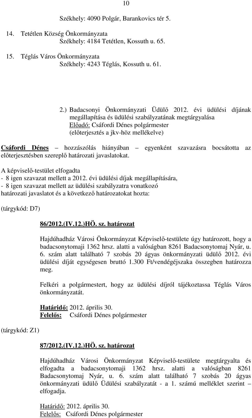 évi üdülési díjának megállapítása és üdülési szabályzatának megtárgyalása Előadó: Csáfordi Dénes (előterjesztés a jkv-höz mellékelve) Csáfordi Dénes hozzászólás hiányában egyenként szavazásra