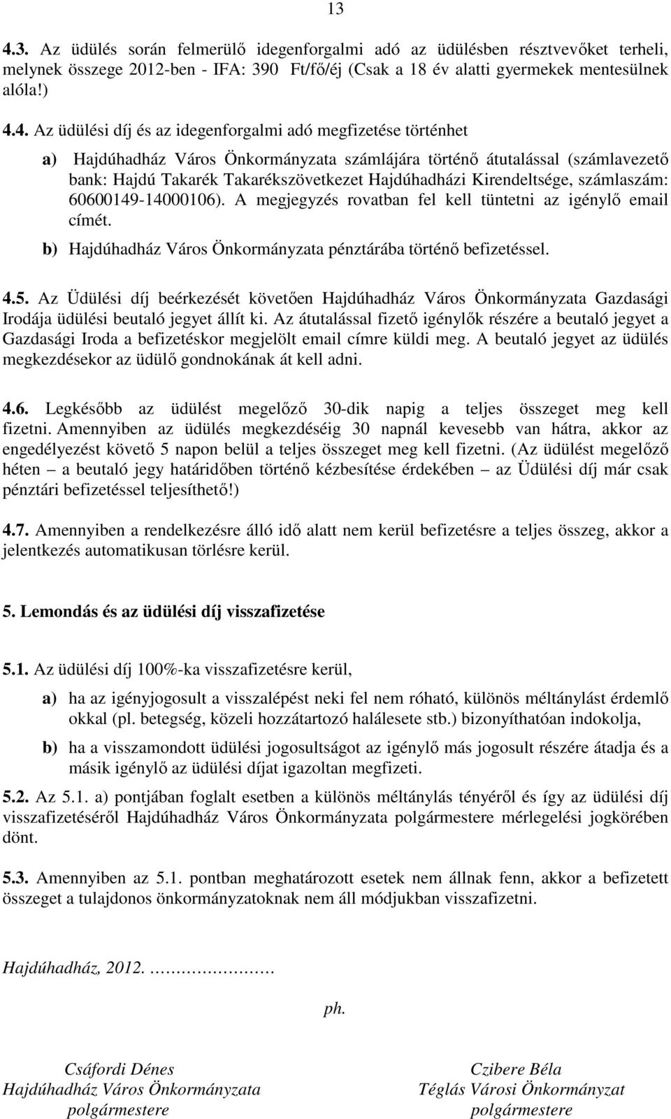 számlaszám: 60600149-14000106). A megjegyzés rovatban fel kell tüntetni az igénylő email címét. b) Hajdúhadház Város Önkormányzata pénztárába történő befizetéssel. 4.5.