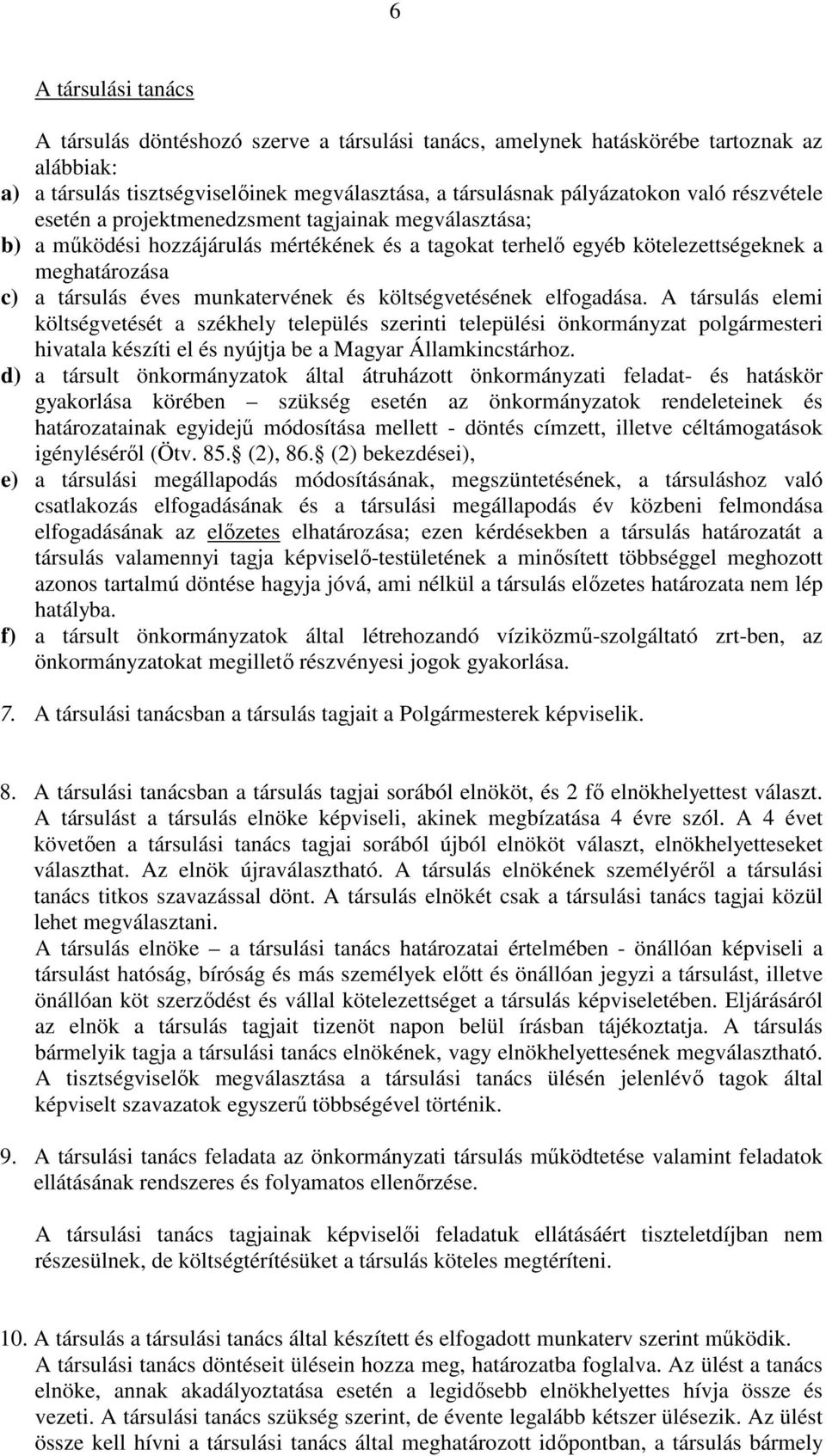 költségvetésének elfogadása. A társulás elemi költségvetését a székhely település szerinti települési önkormányzat i hivatala készíti el és nyújtja be a Magyar Államkincstárhoz.