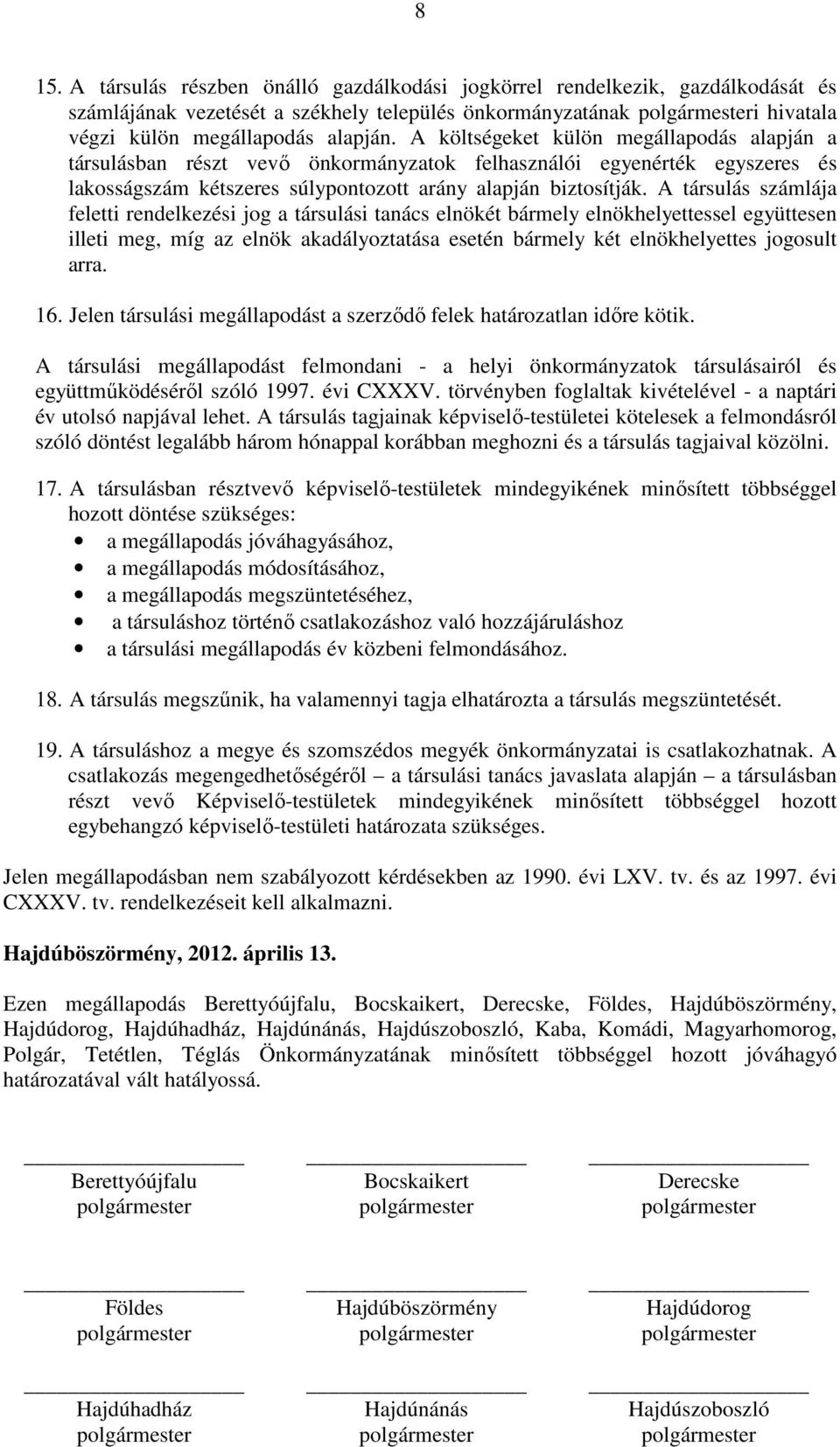 A társulás számlája feletti rendelkezési jog a társulási tanács elnökét bármely elnökhelyettessel együttesen illeti meg, míg az elnök akadályoztatása esetén bármely két elnökhelyettes jogosult arra.