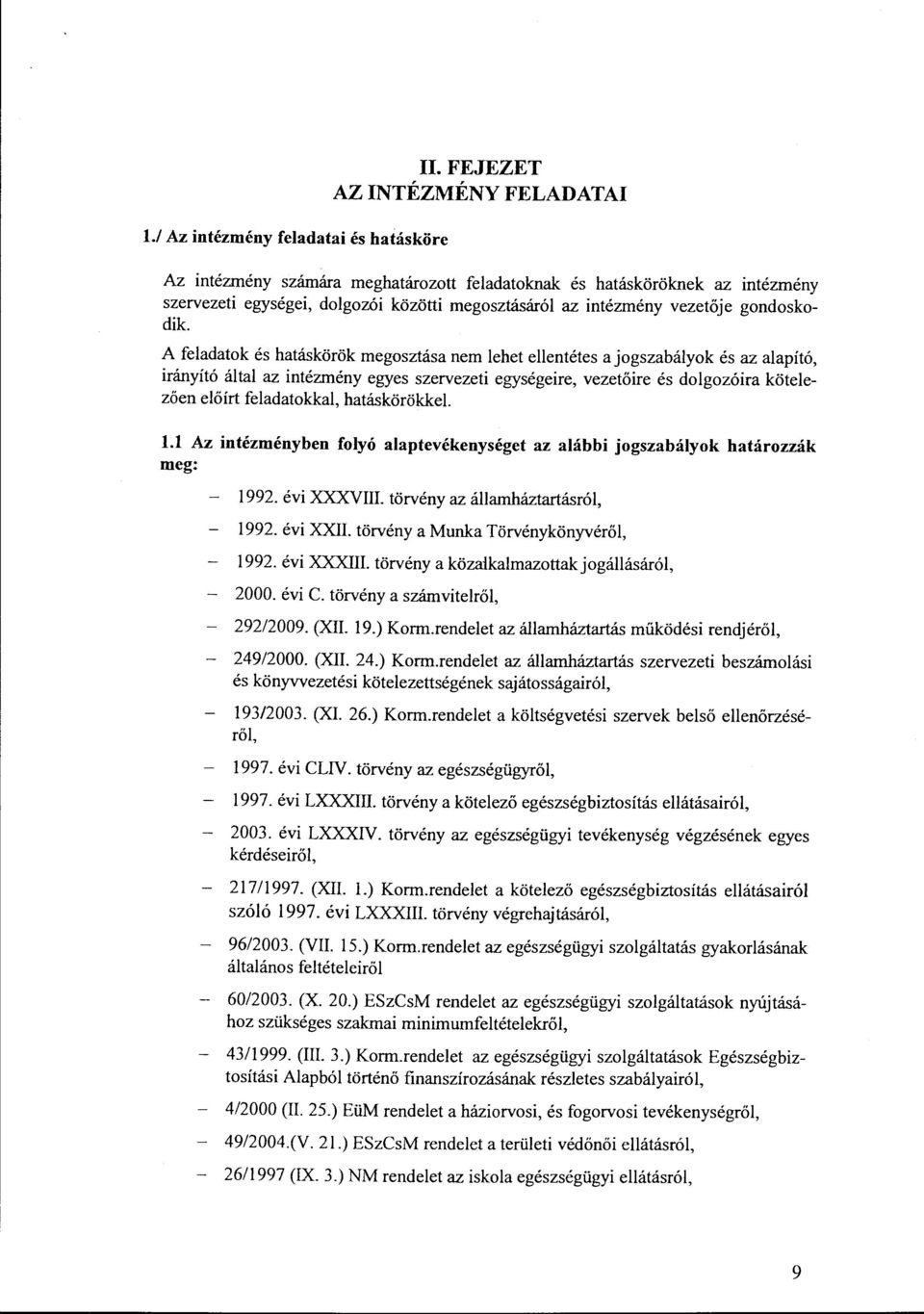 A feladatok és hatáskörök megosztása nem lehet ellentétes a jogszabályok és az alapító, irányító által az intézmény egyes szervezeti egységeire, vezetőire és dolgozóira kötelezően előírt