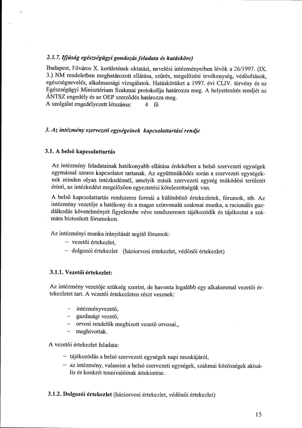 törvény és az Egészségügyi Minisztérium Szakmai protokollja határozza meg. A helyettesítés rendjét az ÁNTSZ engedély és az OEP szerződés határozza meg. A szolgálat engedélyezett létszáma:. 4 fő 3.