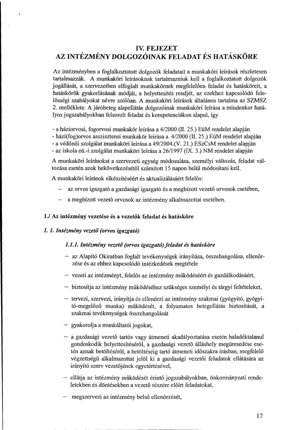 helyettesítés rendjét, az ezekhez kapcsolódó felelősségi szabályokat névre szólóan. A munkaköri leírások általános tartalma az SZMSZ 2. melléklete.