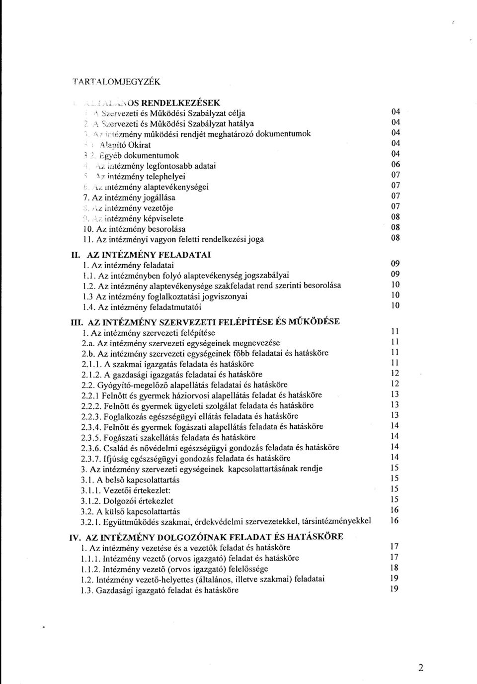 : intézmény képviselete l O. Az intézmény besorolása ll. Az intézményi vagyon feletti rendelkezési joga Il. AZ INTÉZMÉNY FELADATAI l. Az intézmény feladatai 1.