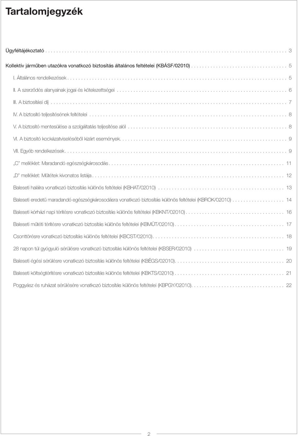 A biztosító kockázatviseléséből kizárt események.... 9 VII. Egyéb rendelkezések.... 9 C melléklet: Maradandó egészségkárosodás... 11 D melléklet: Műtétek kivonatos listája.