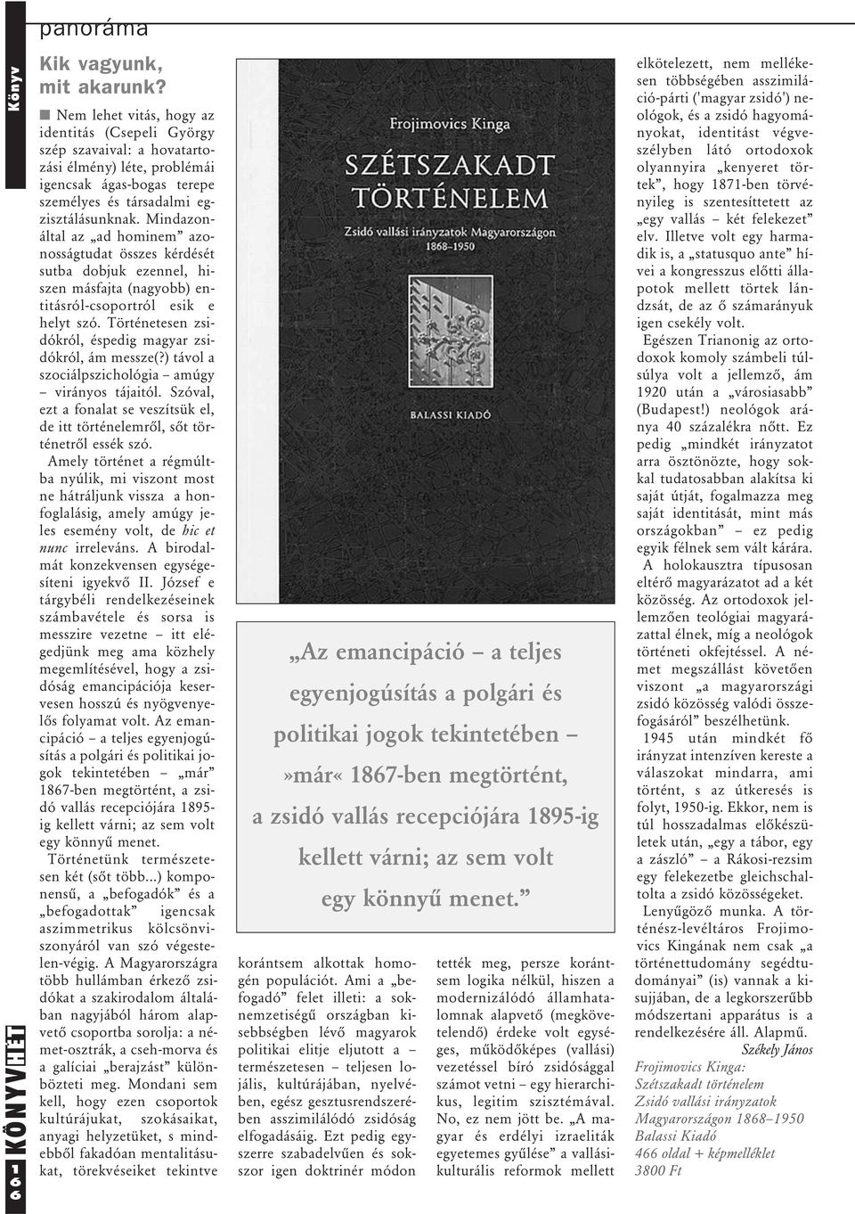 Mindazonáltal az ad hominem azonosságtudat összes kérdését sutba dobjuk ezennel, hiszen másfajta (nagyobb) entitásról-csoportról esik e helyt szó.