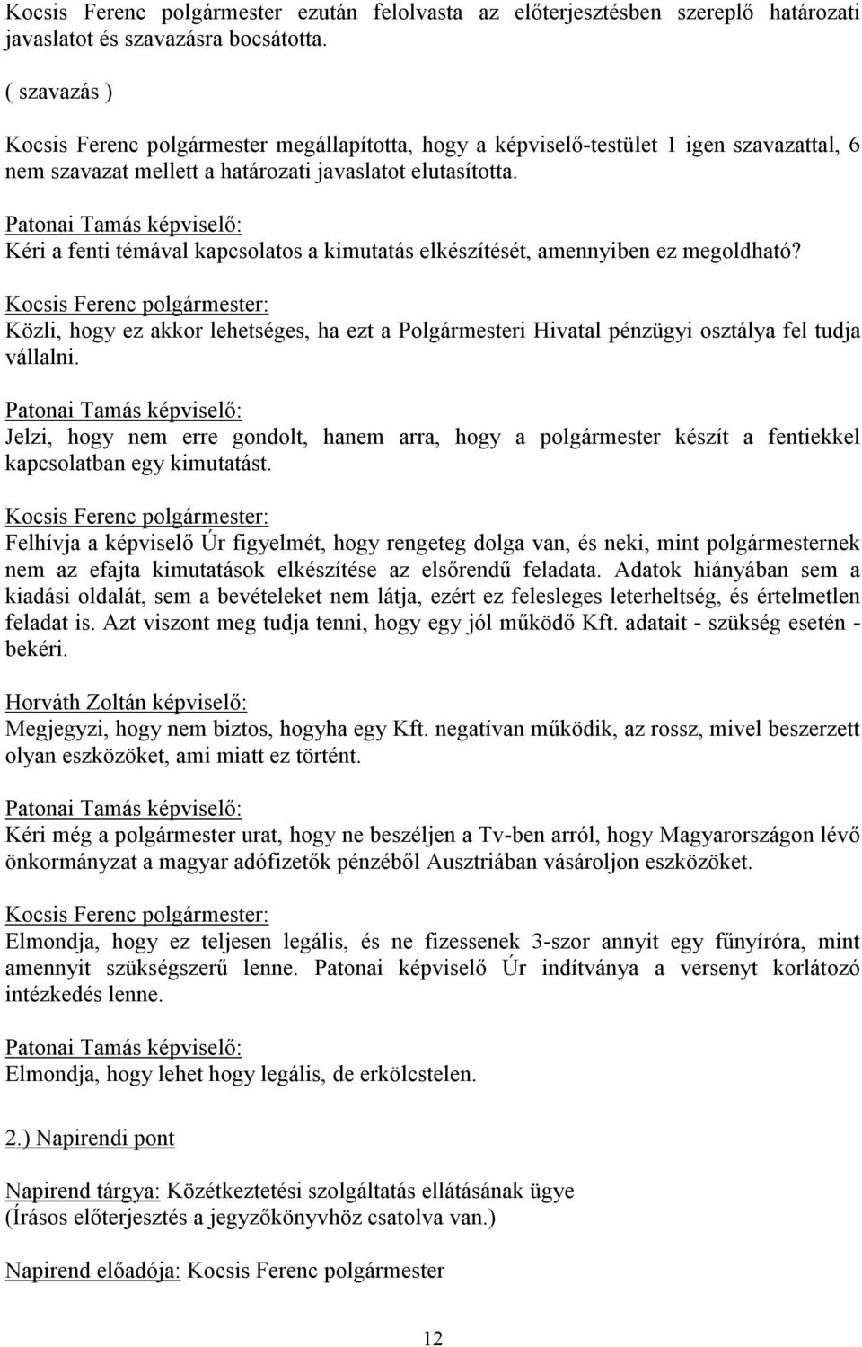 Patonai Tamás képviselő: Kéri a fenti témával kapcsolatos a kimutatás elkészítését, amennyiben ez megoldható?