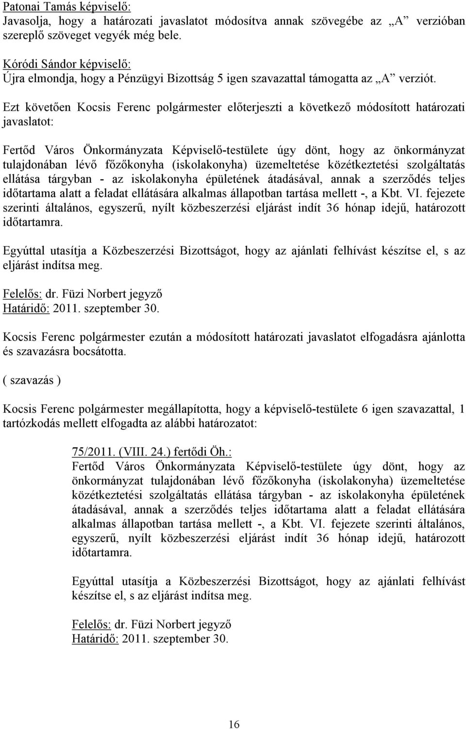 Ezt követően Kocsis Ferenc előterjeszti a következő módosított határozati javaslatot: Fertőd Város Önkormányzata Képviselő-testülete úgy dönt, hogy az önkormányzat tulajdonában lévő főzőkonyha