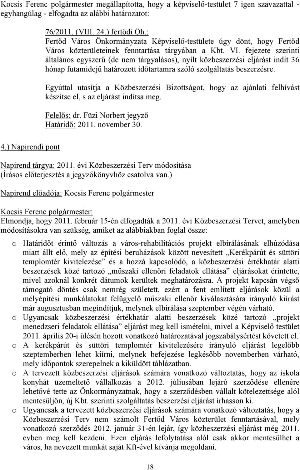 fejezete szerinti általános egyszerű (de nem tárgyalásos), nyílt közbeszerzési eljárást indít 36 hónap futamidejű határozott időtartamra szóló szolgáltatás beszerzésre.