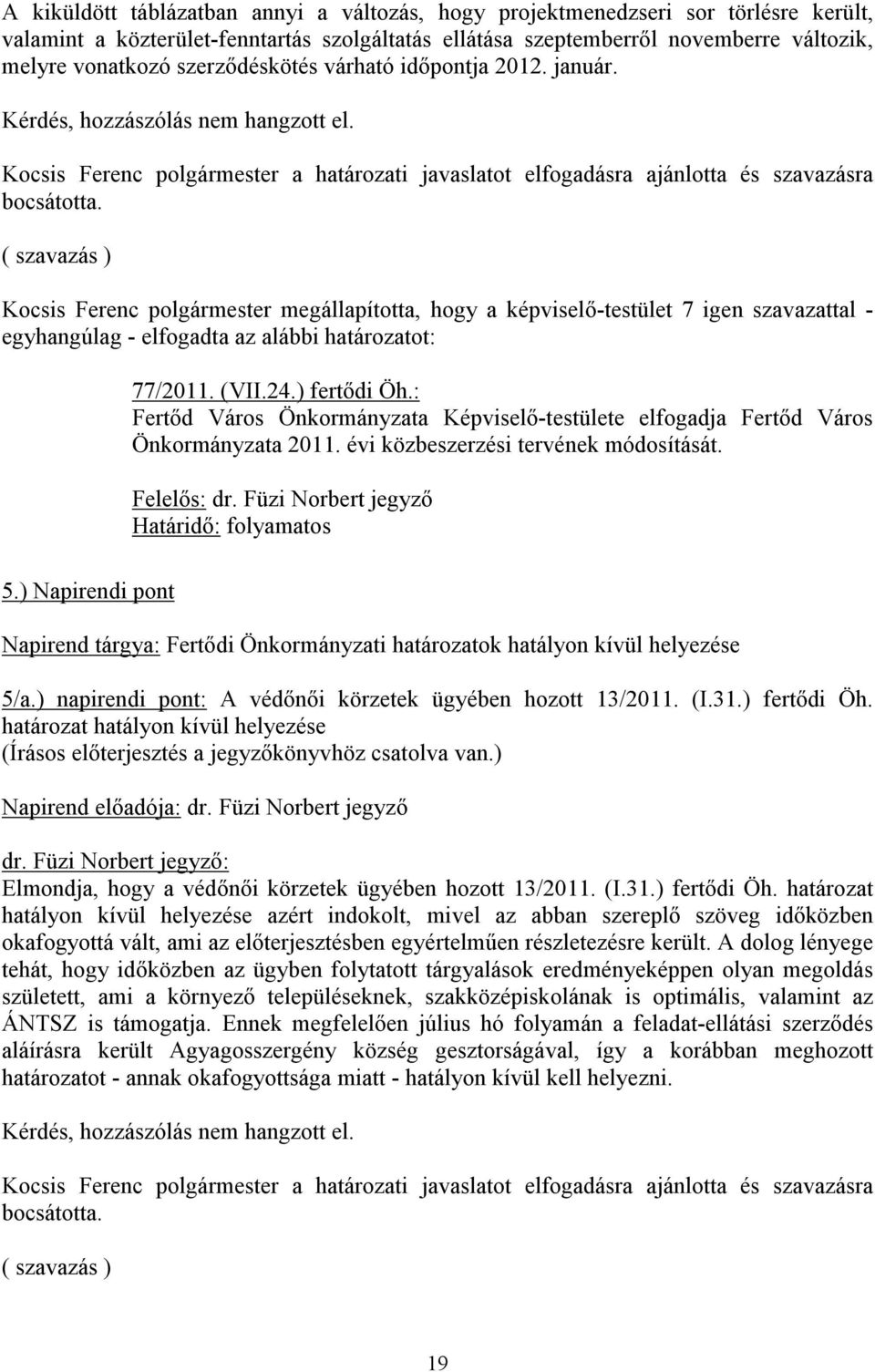 ( szavazás ) Kocsis Ferenc megállapította, hogy a képviselő-testület 7 igen szavazattal - egyhangúlag - elfogadta az alábbi határozatot: 77/2011. (VII.24.) fertődi Öh.