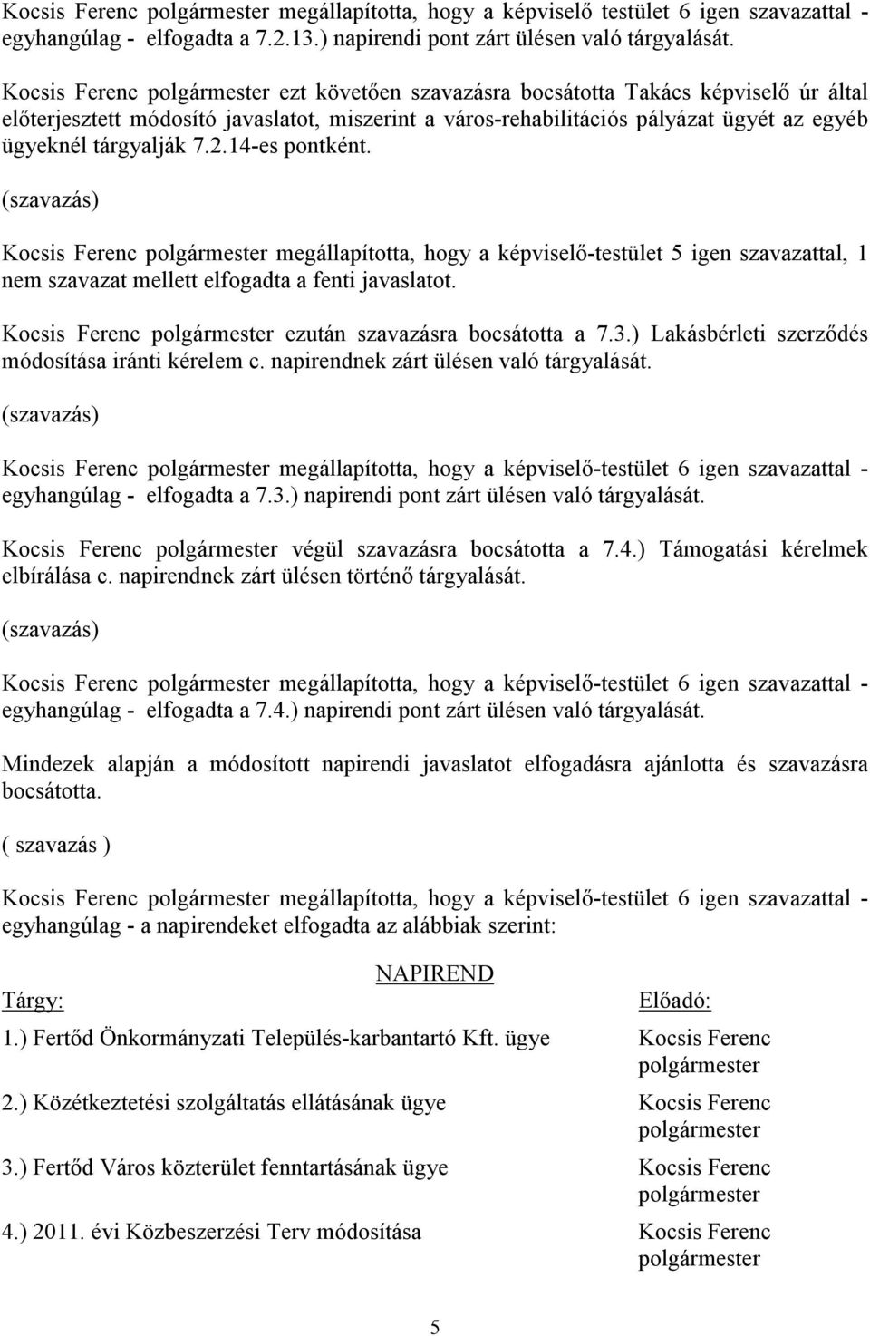 14-es pontként. (szavazás) Kocsis Ferenc megállapította, hogy a képviselő-testület 5 igen szavazattal, 1 nem szavazat mellett elfogadta a fenti javaslatot.