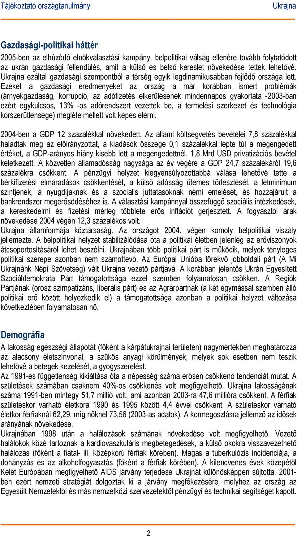 Ezeket a gazdasági eredményeket az ország a már korábban ismert problémák (árnyékgazdaság, korrupció, az adófizetés elkerülésének mindennapos gyakorlata --ban ezért egykulcsos, 13% -os adórendszert