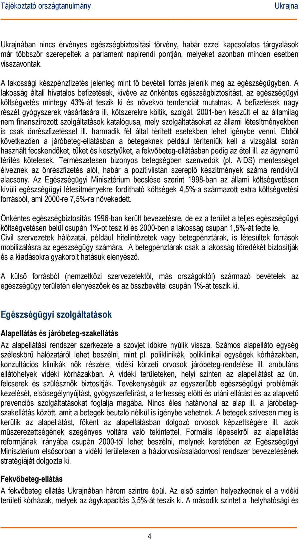 A lakosság általi hivatalos befizetések, kivéve az önkéntes egészségbiztosítást, az egészségügyi költségvetés mintegy 43%-át teszik ki és növekvő tendenciát mutatnak.