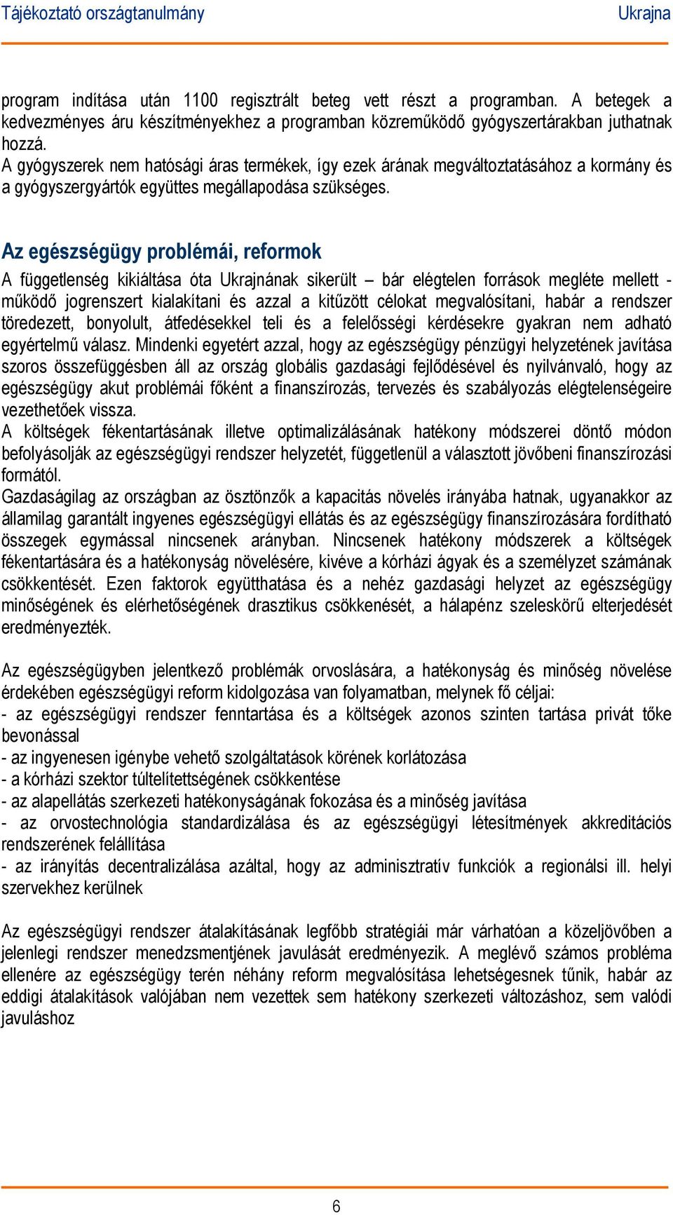 Az egészségügy problémái, reformok A függetlenség kikiáltása óta Ukrajnának sikerült bár elégtelen források megléte mellett - működő jogrenszert kialakítani és azzal a kitűzött célokat megvalósítani,